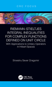Riemann-Stieltjes Integral Inequalities for Complex Functions Defined on Unit Circle (with Applications to Unitary Operators in Hilbert Spaces) by Silvestru Sever Dragomir, 9780367337100