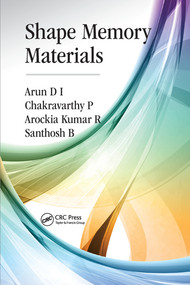 Shape Memory Materials by Arun D I, Chakravarthy P, Arockia Kumar R, Santhosh B, 9780367571696