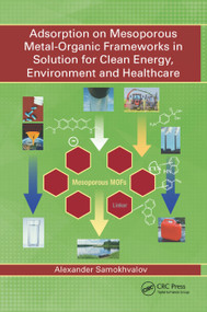 Adsorption on Mesoporous Metal-Organic Frameworks in Solution for Clean Energy, Environment and Healthcare by Alexander Samokhvalov, 9780367877873