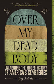 Over My Dead Body (Unearthing the Hidden History of America's Cemeteries) - 9781419754869 by Greg Melville, 9781419754869