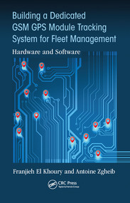 Building a Dedicated GSM GPS Module Tracking System for Fleet Management (Hardware and Software) by Franjieh El Khoury, Antoine Zgheib, 9780367572211