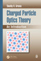 Charged Particle Optics Theory (An Introduction) by Timothy R. Groves, 9780367377960