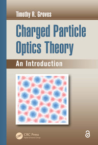Charged Particle Optics Theory (An Introduction) by Timothy R. Groves, 9780367377960