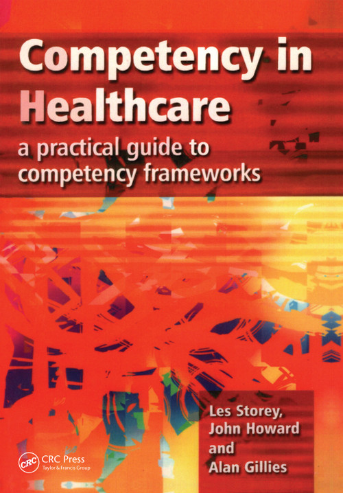 Competency in Healthcare (A Practical Guide to Competency Frameworks) by Les Storey, John Howard, Alan Gillies, 9781857759266