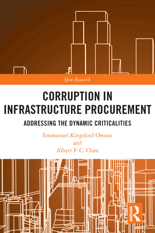 Corruption in Infrastructure Procurement (Addressing the Dynamic Criticalities) by Emmanuel Kingsford Owusu, Albert P.C. Chan, 9780367567798