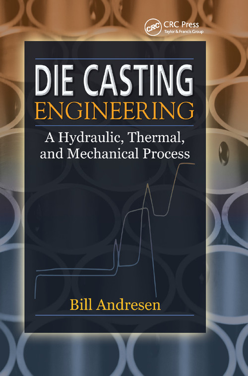 Die Cast Engineering (A Hydraulic, Thermal, and Mechanical Process) by William Andresen, 9780367393564