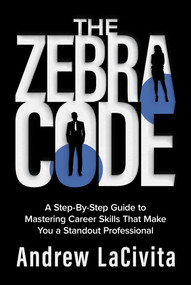The Zebra Code (A Step-By-Step Guide to Mastering Career Skills That Make You a Standout Professional) by Andrew LaCivita, 9798888450444