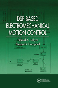 DSP-Based Electromechanical Motion Control by Hamid A. Toliyat, Steven G. Campbell, 9780367394967