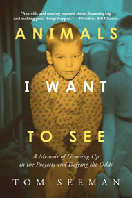 Animals I Want To See (A Memoir of Growing Up in the Projects and Defying the Odds) by Tom Seeman, 9798888453568