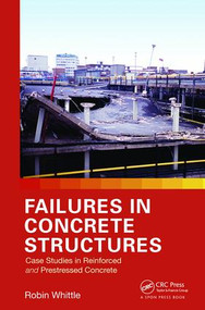 Failures in Concrete Structures (Case Studies in Reinforced and Prestressed Concrete) by Robin Whittle, 9781138074231
