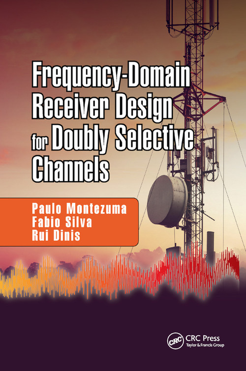 Frequency-Domain Receiver Design for Doubly Selective Channels by Paulo Montezuma, Fabio Silva, Rui Dinis, 9780367888411