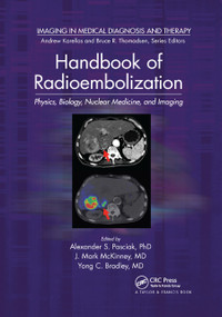 Handbook of Radioembolization (Physics, Biology, Nuclear Medicine, and Imaging) by Alexander S. Pasciak, PhD., Yong Bradley, MD., J. Mark McKinney, MD., 9780367874681