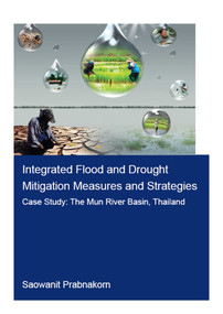 Integrated Flood and Drought Mitigation Mesures and Strategies. Case Study: The Mun River Basin, Thailand by Saowanit Prabnakorn, 9780367903787