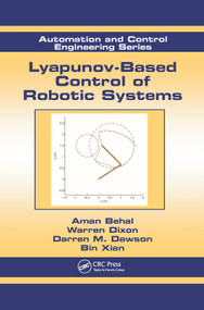 Lyapunov-Based Control of Robotic Systems by Aman Behal, Warren Dixon, Darren M. Dawson, Bin Xian, 9780367452421