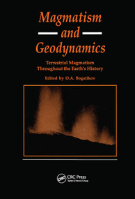 Magmatism and Geodynamics (Terrestrail Magmatism Throughout the Earth's History) by O A Bagatikov, R F Fursenko, G V Lazareva, E A Miloradovskaya, A Ya Minevich, R E Sorkina, 9780367447434