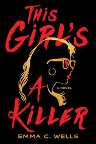 This Girl's a Killer (A Novel) by Emma C. Wells, 9781464218620