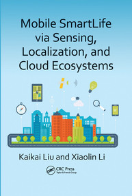 Mobile SmartLife via Sensing, Localization, and Cloud Ecosystems by Kaikai Liu, Xiaolin Li, 9780367572495