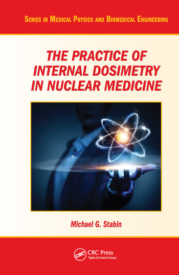 The Practice of Internal Dosimetry in Nuclear Medicine by Michael G. Stabin, 9780367574536