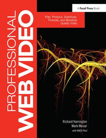 Professional Web Video (Plan, Produce, Distribute, Promote, and Monetize Quality Video) by Richard Harrington, Mark Weiser, 9781138407459