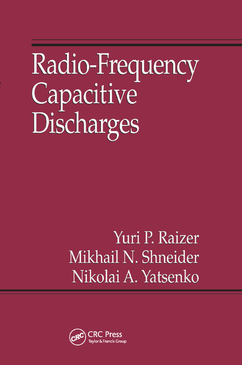 Radio-Frequency Capacitive Discharges by Yuri P. Raizer, Mikhail N. Shneider, Nikolai A. Yatsenko, 9780367401863