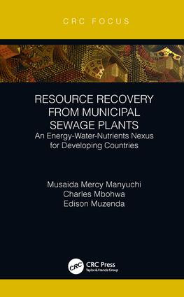Resource Recovery from Municipal Sewage Plants (An Energy-Water-Nutrients Nexus for Developing Countries) by Musaida Mercy Manyuchi, Charles Mbohwa, Edison Muzenda, 9781138584006