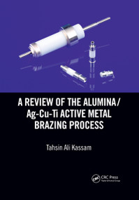 A Review of the Alumina/Ag-Cu-Ti Active Metal Brazing Process by Tahsin Ali Kassam, 9780367656942