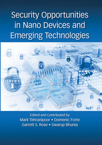 Security Opportunities in Nano Devices and Emerging Technologies by Mark Tehranipoor, Domenic Forte, Garrett Rose, Swarup Bhunia, 9780367572624