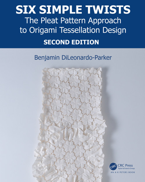 Six Simple Twists (The Pleat Pattern Approach to Origami Tessellation Design) by Benjamin DiLeonardo-Parker, 9781138311886