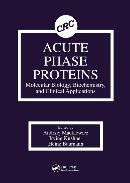Acute Phase Proteins Molecular Biology, Biochemistry, and Clinical Applications by Andrzej Mackiewicz, Irving Kushner, Heinz Baumann, 9780367449797
