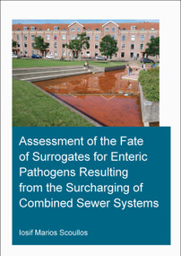 Assessment of the Fate of Surrogates for Enteric Pathogens Resulting From the Surcharging of Combined Sewer Systems by Iosif Marios Scoullos, 9780367556921