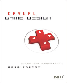 Casual Game Design (Designing Play for the Gamer in ALL of Us) by Gregory Trefry, 9780123749536