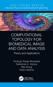 Computational Topology for Biomedical Image and Data Analysis (Theory and Applications) by Rodrigo Rojas Moraleda, Nektarios Valous, Wei Xiong, Niels Halama, 9781138336346