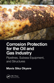 Corrosion Protection for the Oil and Gas Industry (Pipelines, Subsea Equipment, and Structures) by Mavis Sika Okyere, 9780367656539
