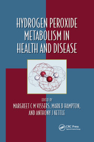 Hydrogen Peroxide Metabolism in Health and Disease by Margreet C M Vissers, Mark Hampton, Anthony J. Kettle, 9780367657581