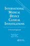 International Medical Device Clinical Investigations (A Practical Approach, Second Edition) by Herman Pieterse, Peter Duijst, M. G. de Jong, 9780367399771