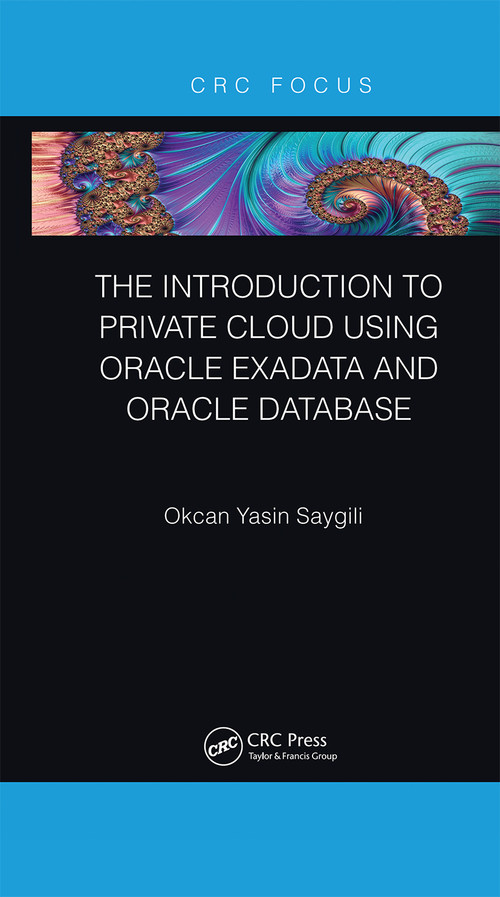 The Introduction to Private Cloud using Oracle Exadata and Oracle Database by Okcan Yasin Saygili, 9780367670344