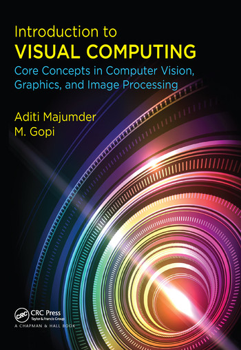 Introduction to Visual Computing (Core Concepts in Computer Vision, Graphics, and Image Processing) by Aditi Majumder, M. Gopi, 9780367572259