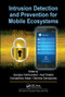 Intrusion Detection and Prevention for Mobile Ecosystems by Georgios Kambourakis, Asaf Shabtai, Constantinos Kolias, Dimitrios Damopoulos, 9780367573065