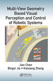 Multi-View Geometry Based Visual Perception and Control of Robotic Systems by Jian Chen, Bingxi Jia, Kaixiang Zhang, 9780367571467