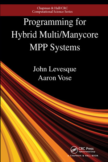 Programming for Hybrid Multi/Manycore MPP Systems by John Levesque, Aaron Vose, 9780367572907
