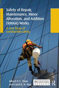 Safety of Repair, Maintenance, Minor Alteration, and Addition (RMAA) Works (A new focus of construction safety) by Albert Chan, Carol Hon, 9780367737269