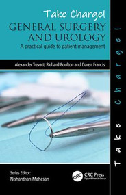 Take Charge! General Surgery and Urology (A practical guide to patient management) by Alexander Trevatt, Richard Boulton, Daren Francis, 9781498786041