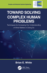Toward Solving Complex Human Problems (Techniques for Increasing Our Understanding of What Matters in Doing So) by Brian E. White, 9780367638481