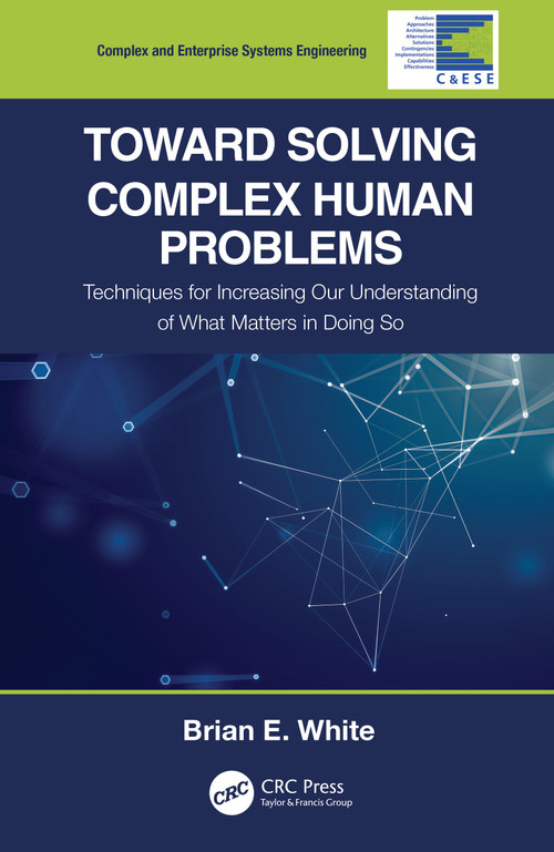 Toward Solving Complex Human Problems (Techniques for Increasing Our Understanding of What Matters in Doing So) by Brian E. White, 9780367638481
