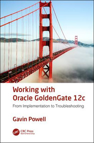 Working with Oracle GoldenGate 12c (From Implementation to Troubleshooting) by Gavin Powell, 9781138197572