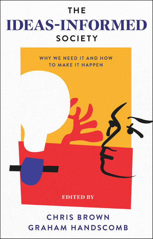 The Ideas-Informed Society (Why We Need It and How to Make It Happen) by Chris Brown, Graham Handscomb, 9781837530137