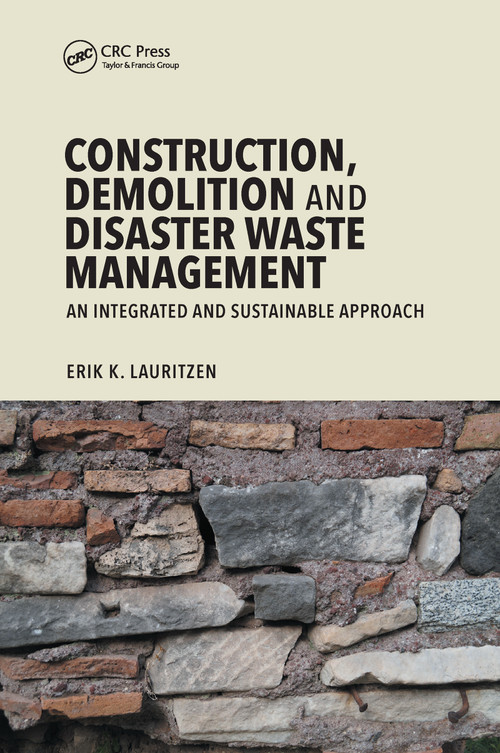 Construction, Demolition and Disaster Waste Management (An Integrated and Sustainable Approach) by Erik K. Lauritzen, 9780367657116