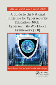 A Guide to the National Initiative for Cybersecurity Education (NICE) Cybersecurity Workforce Framework (2.0) by Dan Shoemaker, Anne Kohnke, Ken Sigler, 9780367658625