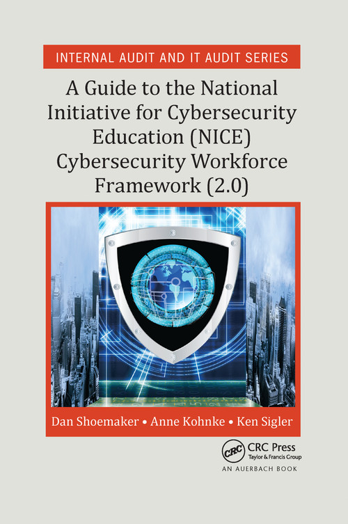 A Guide to the National Initiative for Cybersecurity Education (NICE) Cybersecurity Workforce Framework (2.0) by Dan Shoemaker, Anne Kohnke, Ken Sigler, 9780367658625