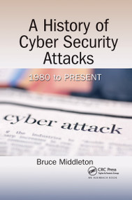 A History of Cyber Security Attacks (1980 to Present) by Bruce Middleton, 9780367657857